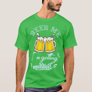 Beer Me Ix27m Getting Married Groom T-Shirt