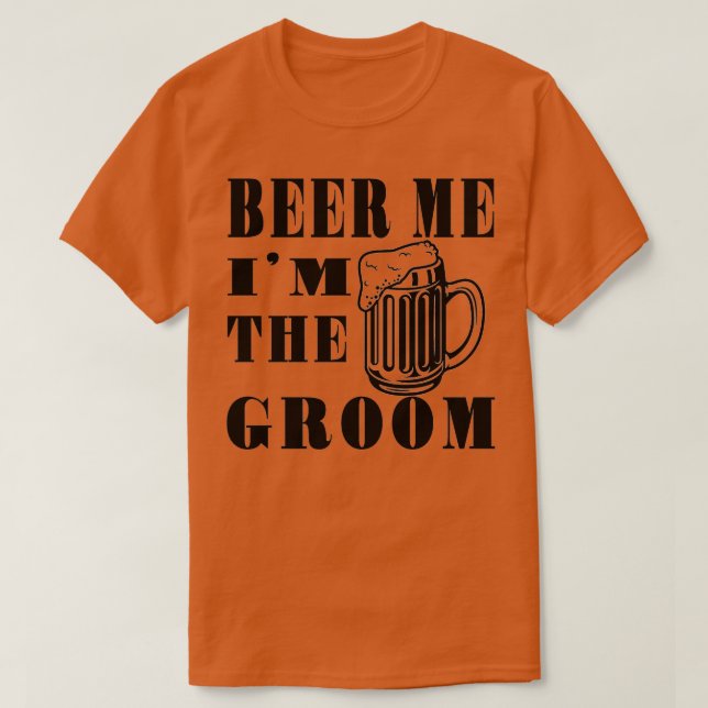 BEER ME Ix27M THE GROOM Funny Groom Gift Groom for T-Shirt (Design Front)