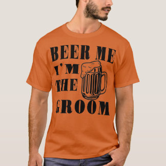 BEER ME Ix27M THE GROOM Funny Groom Gift Groom for T-Shirt
