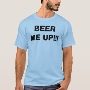BEER ME UP!!! T-Shirt