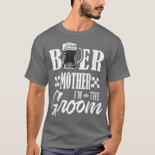 Beer Mother Im The Groom Drink Beers Family Weddin T-Shirt