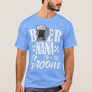 Beer Nana Im The Groom Drink Beers Family Wedding  T-Shirt