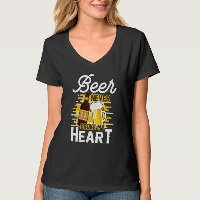 Beer Never Broken My Heart  Beer Drinking Drunk T-Shirt (Front)