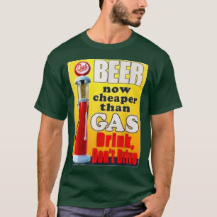 Beer Now Cheaper Than Gas Drink Don't Drive T-Shir T-Shirt