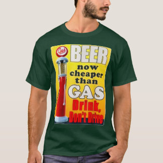 Beer Now Cheaper Than Gas Drink Don't Drive T-Shir T-Shirt