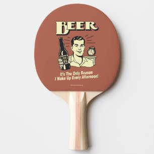 Beer: Only Reason I Wake Up Afternoon Ping Pong Paddle
