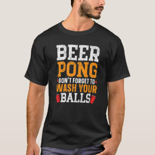 Beer Pong Don't Forget To Wash Your Balls Beer Dri T-Shirt