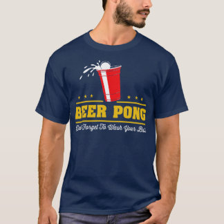 Beer Pong Dont forget to wash your balls T-Shirt