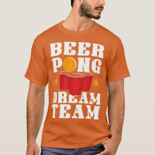 Beer Pong   Dream Team  T-Shirt
