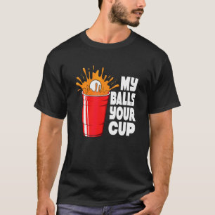 Beer Pong Gaming My Balls Your Cup T-Shirt