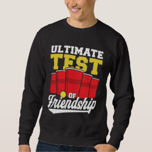 Beer Pong Ultimate Test Of Friendship Beer Pong Sweatshirt