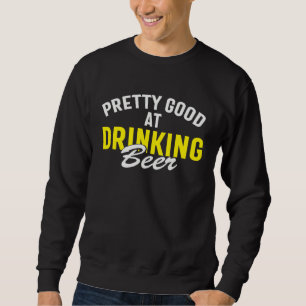 Beer  Pretty Good At Drinking Beer Sweatshirt
