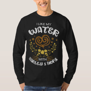Beer Sayings I Like My Water With Barley And Hops T-Shirt