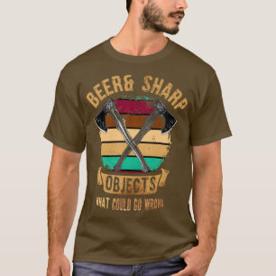 Beer Sharp Objects What Could Go Wrong Sharp Axe T T-Shirt
