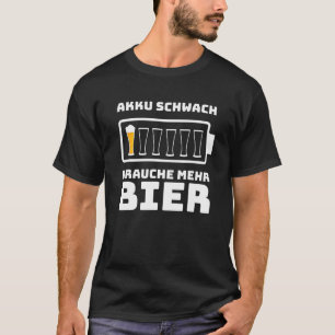 Beer Slogan Battery Weak Brauche Mehr Beer Gift Me T-Shirt