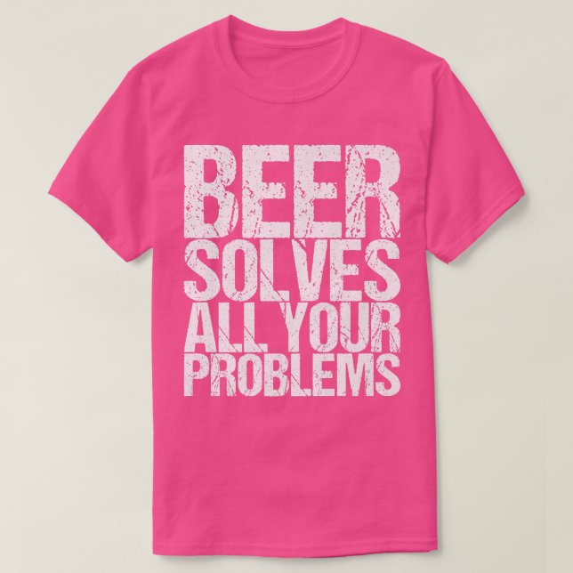 Beer Solves All Your Problems  T-Shirt (Design Front)