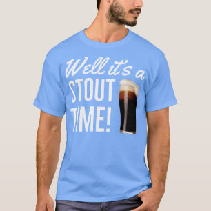 Beer Stout Well Its A Stout Time T-Shirt