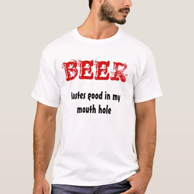 BEER, tastes good in my mouth hole T-Shirt (Front)