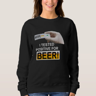 BEER test I Tested Positive For Beer Sweatshirt