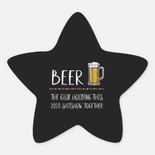 Beer The Glue Holding This 2020 Shitshow Together Star Sticker
