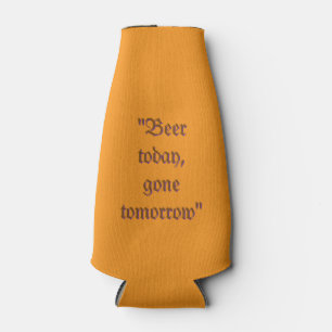 “Beer Today, Gone Tomorrow ” Koozie Bottle Cooler