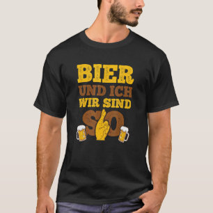 Beer Und Ich Wir Sind So Für Die Biertrinker T-Shirt