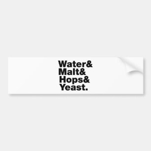 Beer = Water & Malt & Hops & Yeast. Bumper Sticker