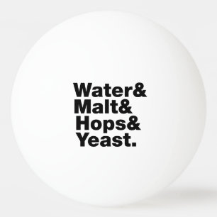 Beer = Water & Malt & Hops & Yeast. Ping Pong Ball