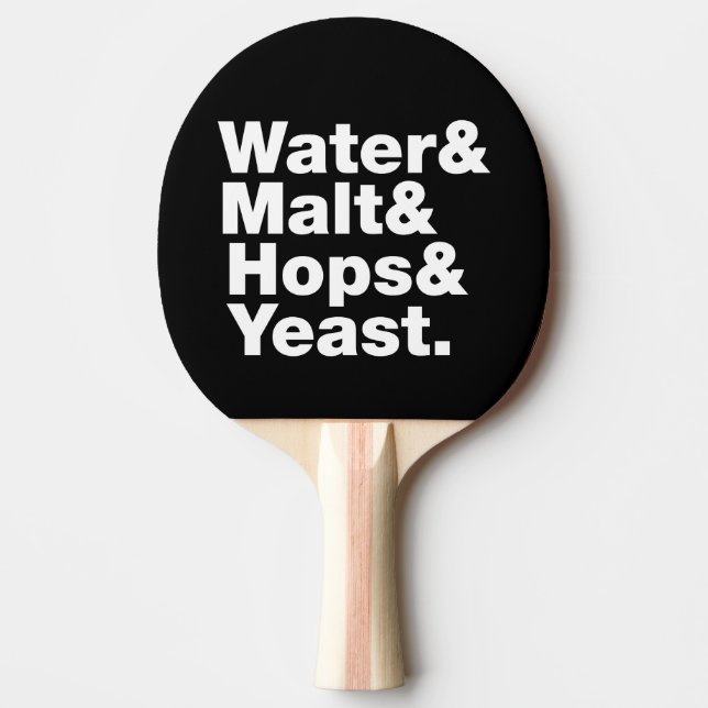 Beer = Water & Malt & Hops & Yeast. Ping Pong Paddle (Front)