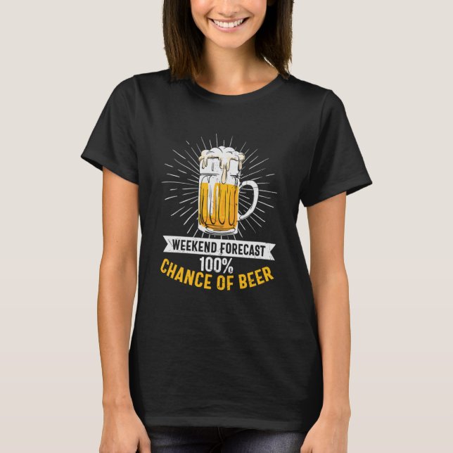 Beer  Weekend Forecast 100 Chance Of Beer T-Shirt (Front)