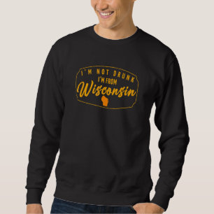 Beer Wisconsinite Iu2019m Not Drunk Iu2019m From W Sweatshirt