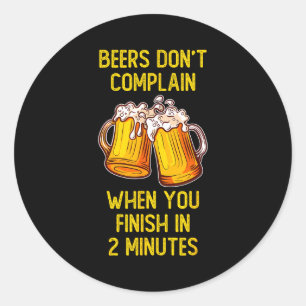 Beers don't complain when you finish in 2 minutes  classic round sticker