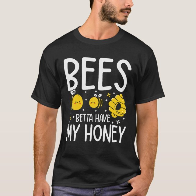 Bees Betta Have My Honey T-Shirt (Front)