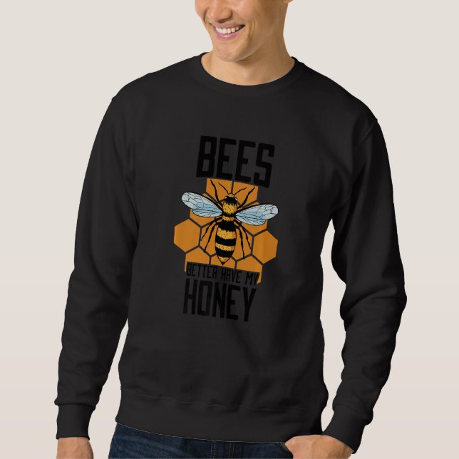 Bees Better Have My Honey Bee Hive Bee Keeper 1 Sweatshirt (Front)