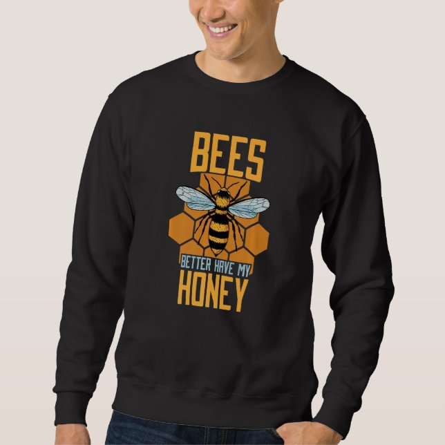 Bees Better Have My Honey Bee Hive Bee Keeper Sweatshirt (Front)