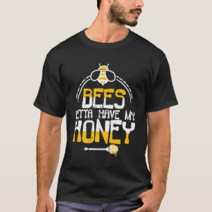 Bees Better Have My Honey Humour Pun Beekeeping Be T-Shirt