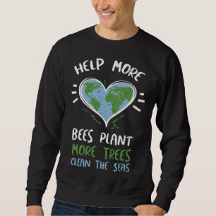 Bees Help More Bees Plant More Trees Clean The Ea Sweatshirt