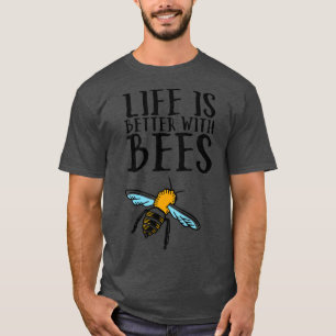 Bees Life Is Better With Bees T-Shirt