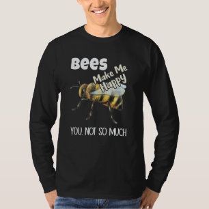 Bees Make Me Happy You Not So Much Bee T-Shirt