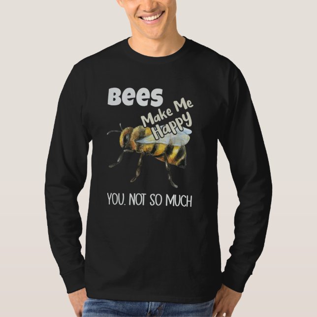 Bees Make Me Happy You Not So Much Bee T-Shirt (Front)