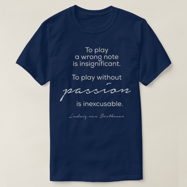Beethoven Quote--Music without Passion is Inexcusa T-Shirt (Design Front)