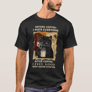 Before Coffee I Hate Everyone After Coffee Black C T-Shirt