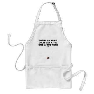 BEFORE DID DIED SA, LOUIS XVI SHOUT WITH TUE-TÊTE? STANDARD APRON