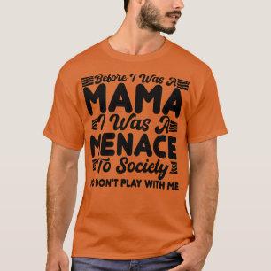 before i was a mama i was a menace to society so d T-Shirt