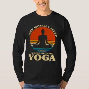 Before Sleeping Why Would I Sleep Yoga T-Shirt
