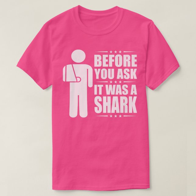 Before You Ask It Was A Shark Broken Arm Fracture3 T-Shirt (Design Front)