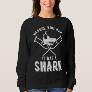 Before You Ask It Was A Shark Broken Arm Fracture Sweatshirt