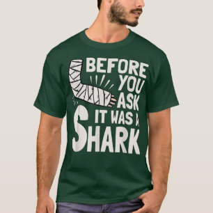 Before You Ask It Was A Shark Broken Arm Fracture  T-Shirt