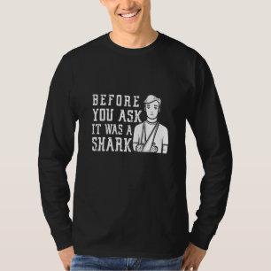 Before You Ask It Was A Shark Broken Arm Fracture T-Shirt