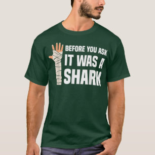 Before You Ask It Was A Shark Broken Leg50  T-Shirt